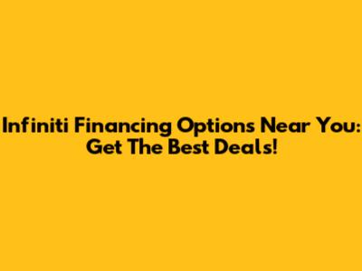 Infiniti Financing Options Near You: Get The Best Deals!