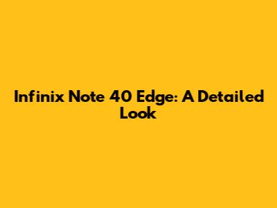 Infinix Note 40 Edge: A Detailed Look