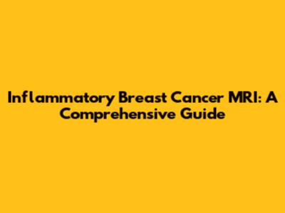 Inflammatory Breast Cancer MRI: A Comprehensive Guide
