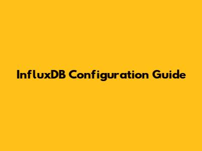 InfluxDB Configuration Guide