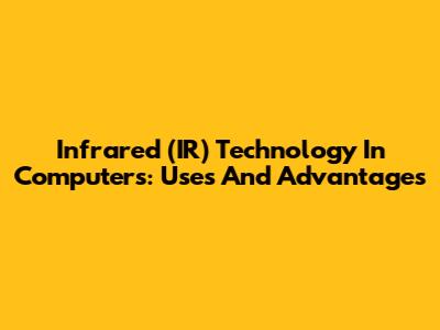 Infrared (IR) Technology In Computers: Uses And Advantages