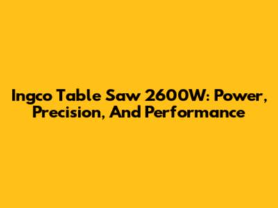 Ingco Table Saw 2600W: Power, Precision, And Performance
