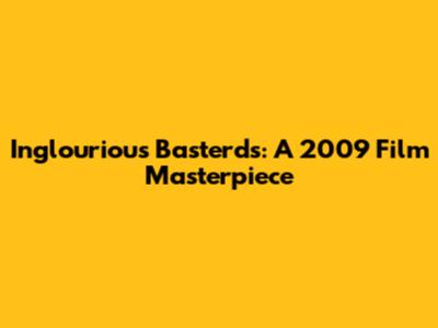 Inglourious Basterds: A 2009 Film Masterpiece