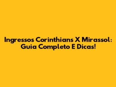 Ingressos Corinthians X Mirassol: Guia Completo E Dicas!