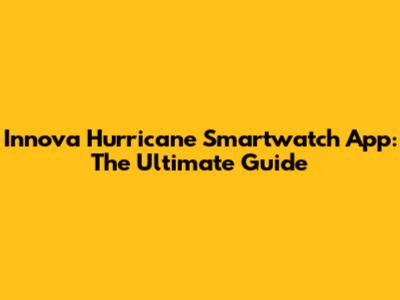 Innova Hurricane Smartwatch App: The Ultimate Guide