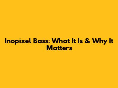 Inopixel Bass: What It Is & Why It Matters