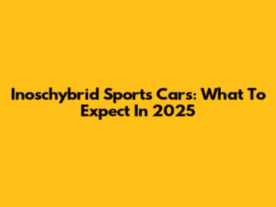 Inoschybrid Sports Cars: What To Expect In 2025