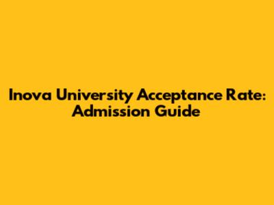 Inova University Acceptance Rate: Admission Guide