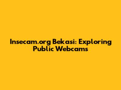 Insecam.org Bekasi: Exploring Public Webcams
