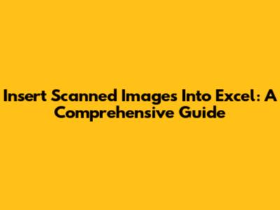 Insert Scanned Images Into Excel: A Comprehensive Guide