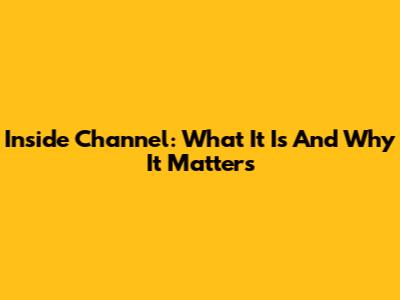 Inside Channel: What It Is And Why It Matters