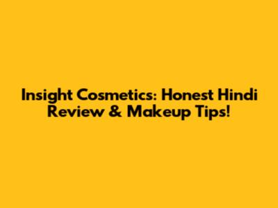 Insight Cosmetics: Honest Hindi Review & Makeup Tips!