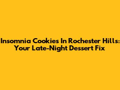 Insomnia Cookies In Rochester Hills: Your Late-Night Dessert Fix