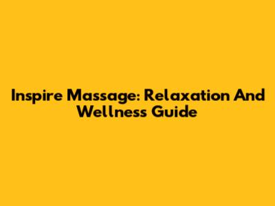 Inspire Massage: Relaxation And Wellness Guide