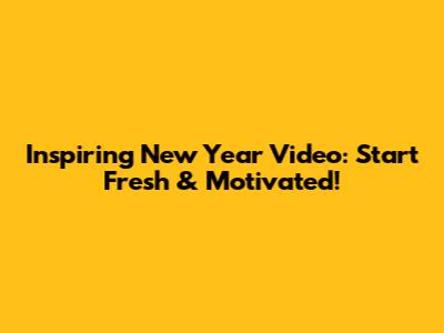 Inspiring New Year Video: Start Fresh & Motivated!