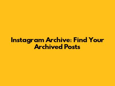 Instagram Archive: Find Your Archived Posts