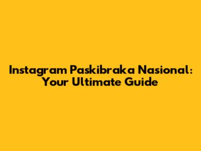 Instagram Paskibraka Nasional: Your Ultimate Guide