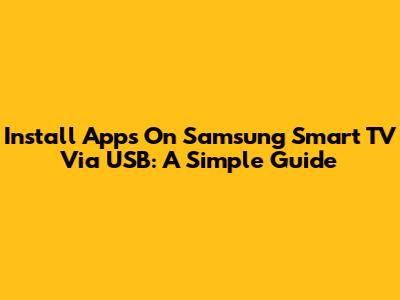 Install Apps On Samsung Smart TV Via USB: A Simple Guide