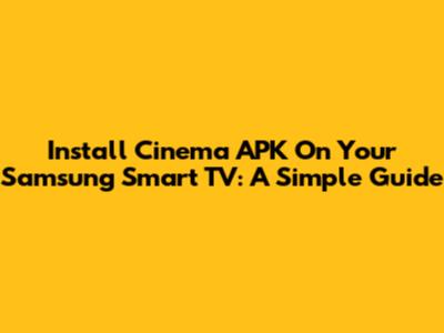Install Cinema APK On Your Samsung Smart TV: A Simple Guide