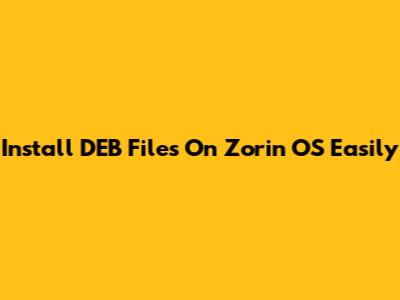 Install DEB Files On Zorin OS Easily