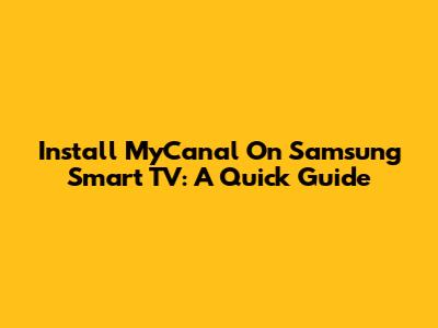 Install MyCanal On Samsung Smart TV: A Quick Guide