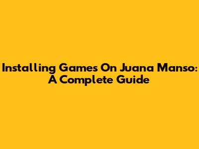 Installing Games On Juana Manso: A Complete Guide
