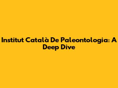 Institut Català De Paleontologia: A Deep Dive