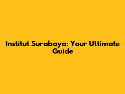 Institut Surabaya: Your Ultimate Guide
