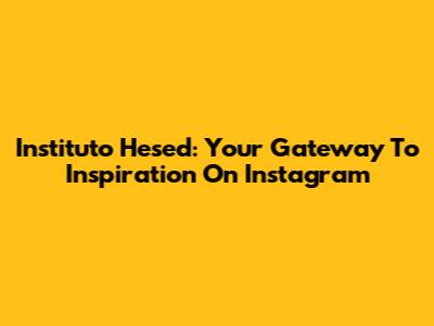 Instituto Hesed: Your Gateway To Inspiration On Instagram