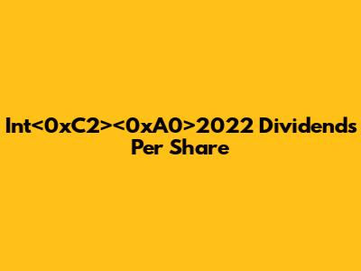 Int<0xC2><0xA0>2022 Dividends Per Share