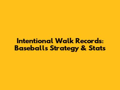 Intentional Walk Records: Baseball's Strategy & Stats
