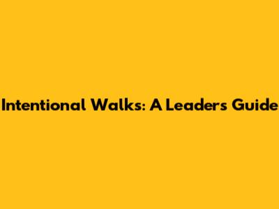 Intentional Walks: A Leader's Guide