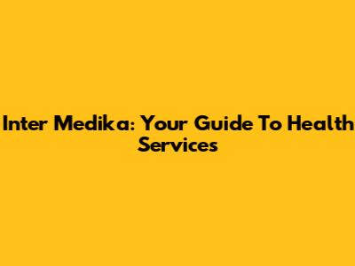 Inter Medika: Your Guide To Health Services
