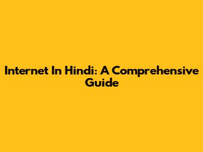 Internet In Hindi: A Comprehensive Guide
