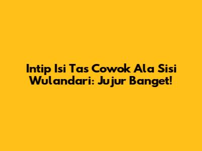 Intip Isi Tas Cowok Ala Sisi Wulandari: Jujur Banget!