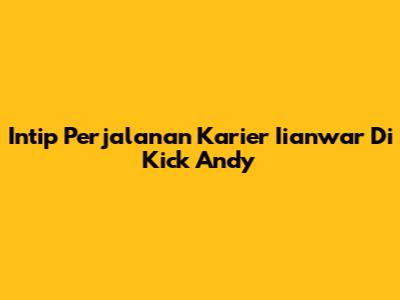 Intip Perjalanan Karier Iianwar Di Kick Andy