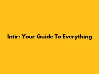 Intir: Your Guide To Everything
