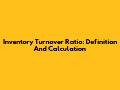 Inventory Turnover Ratio: Definition And Calculation