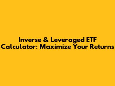 Inverse & Leveraged ETF Calculator: Maximize Your Returns