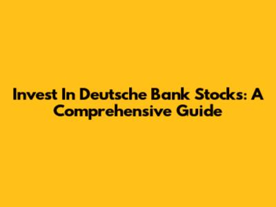 Invest In Deutsche Bank Stocks: A Comprehensive Guide