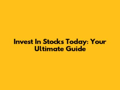 Invest In Stocks Today: Your Ultimate Guide