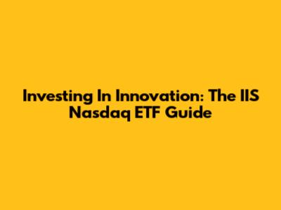 Investing In Innovation: The IIS Nasdaq ETF Guide