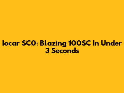 Iocar SC0: Blazing 100SC In Under 3 Seconds