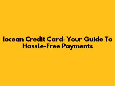Iocean Credit Card: Your Guide To Hassle-Free Payments