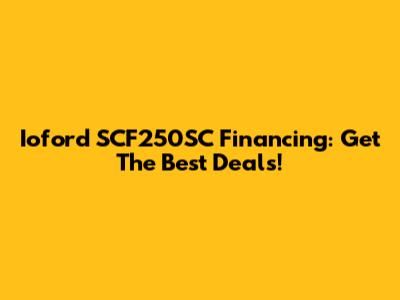 Ioford SCF250SC Financing: Get The Best Deals!