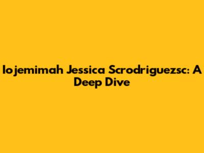 Iojemimah Jessica Scrodriguezsc: A Deep Dive