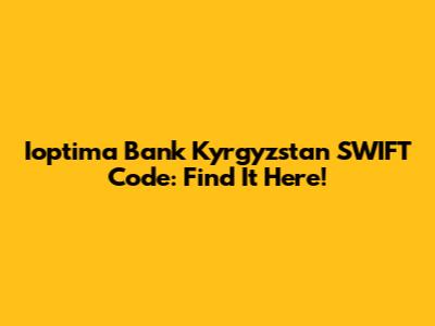 Ioptima Bank Kyrgyzstan SWIFT Code: Find It Here!