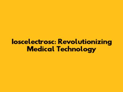 Ioscelectrosc: Revolutionizing Medical Technology