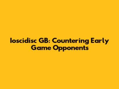 Ioscidisc GB: Countering Early Game Opponents