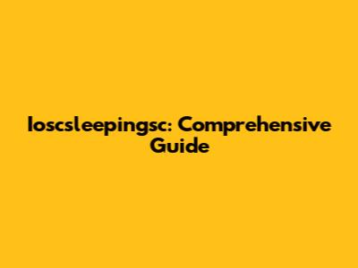 Ioscsleepingsc: Comprehensive Guide
